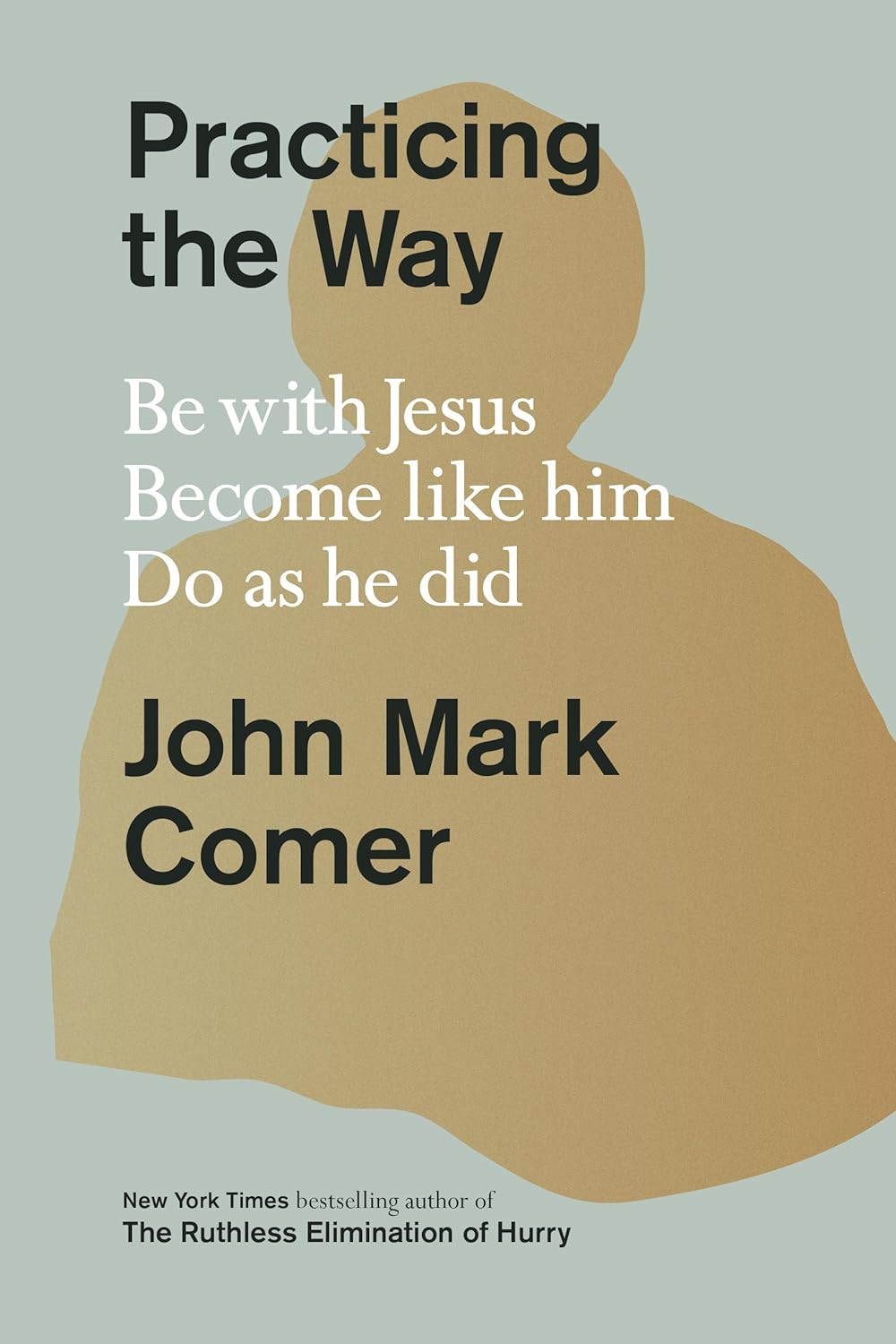 Practicing the Way: Be with Jesus. Become like him. Do as he did. J274